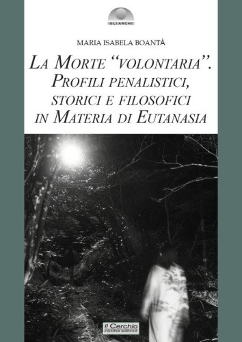 La morte &laquo;volontaria&raquo;. Profili penalistici, storici e filosofici in materia di eutanasia