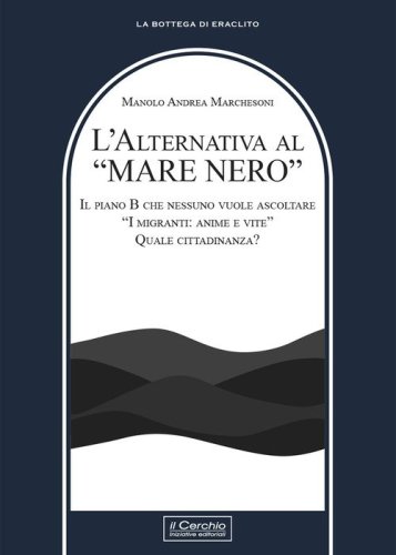L'alternativa al &laquo;mare nero&raquo;. Il piano B che nessuno vuole ascoltare. &laquo;I migranti: anime e vite&raquo;. Quale cittadinanza?