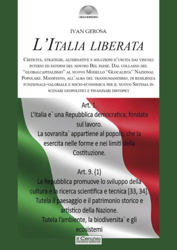 L'Italia liberata. Criticit&agrave;, strategie, alternative e soluzioni d'uscita dai vincoli interni ed esterni del nostro Bel Paese. Dal collasso del &laquo;globalcapitalismo&raquo; al nuovo Modello &laquo;Glocalista&raquo; Nazional Popolare