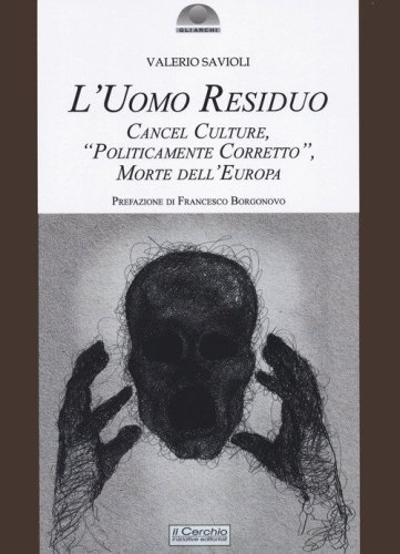 L'uomo residuo. Cancel culture, &laquo;politicamente corretto&raquo; morte dell'Europa