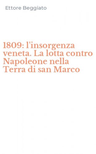 1809: l'insorgenza veneta. La lotta contro Napoleone nella Terra di san Marco