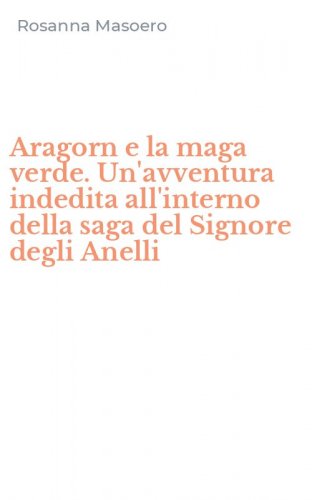 Aragorn e la maga verde. Un'avventura indedita all'interno della saga del Signore degli Anelli