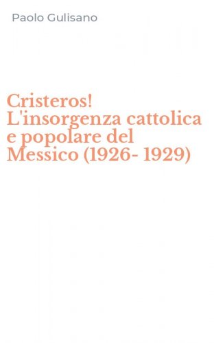 Cristeros! L'insorgenza cattolica e popolare del Messico (1926-1929)