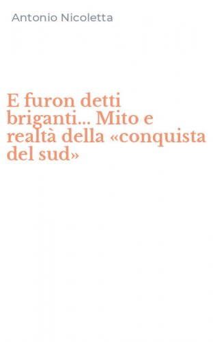 E furon detti briganti... Mito e realt&agrave; della &laquo;conquista del sud&raquo;