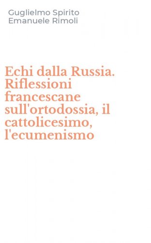 Echi dalla Russia. Riflessioni francescane sull'ortodossia, il cattolicesimo, l'ecumenismo