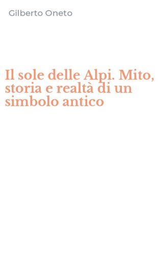 Il sole delle Alpi. Mito, storia e realt&agrave; di un simbolo antico