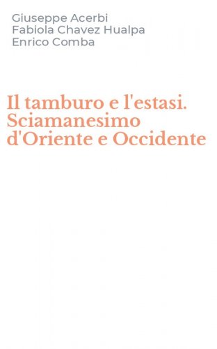 Il tamburo e l'estasi. Sciamanesimo d'Oriente e Occidente