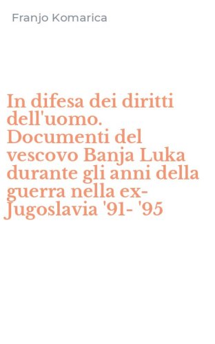 In difesa dei diritti dell'uomo. Documenti del vescovo Banja Luka durante gli anni della guerra nella ex-Jugoslavia '91-'95