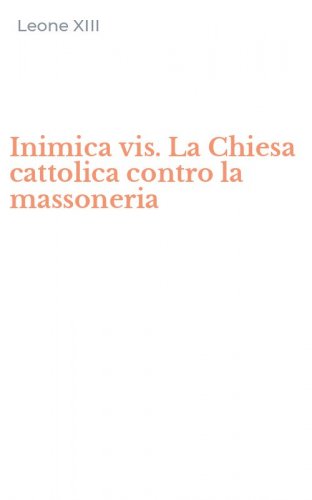 Inimica vis. La Chiesa cattolica contro la massoneria