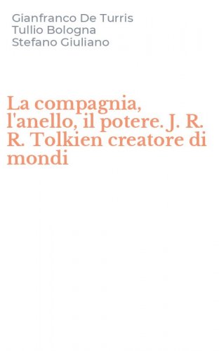 La compagnia, l'anello, il potere. J. R. R. Tolkien creatore di mondi