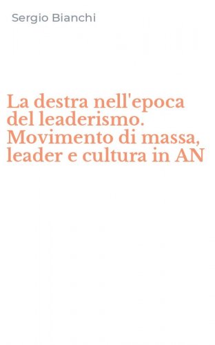 La destra nell'epoca del leaderismo. Movimento di massa, leader e cultura in AN