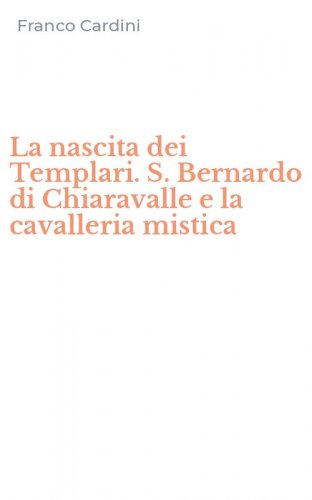 La nascita dei Templari. S. Bernardo di Chiaravalle e la cavalleria mistica