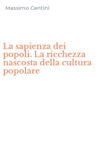 La sapienza dei popoli. La ricchezza nascosta della cultura popolare