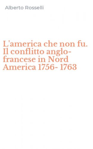 L'america che non fu. Il conflitto anglo-francese in Nord America 1756-1763