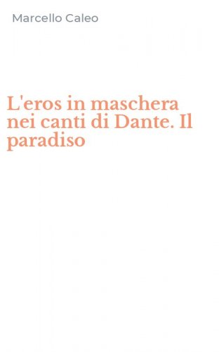 L'eros in maschera nei canti di Dante. Il paradiso