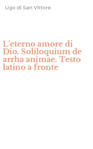 L'eterno amore di Dio. Soliloquium de arrha animae. Testo latino a fronte