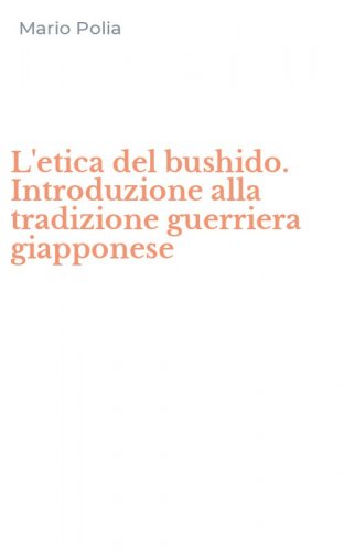 L'etica del bushido. Introduzione alla tradizione guerriera giapponese