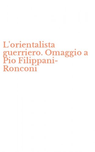 L'orientalista guerriero. Omaggio a Pio Filippani-Ronconi