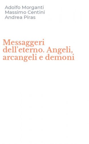 Messaggeri dell'eterno. Angeli, arcangeli e demoni