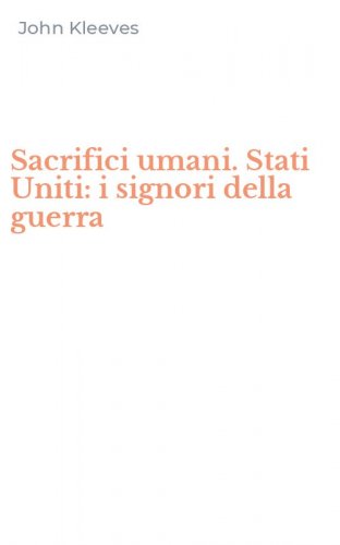 Sacrifici umani. Stati Uniti: i signori della guerra