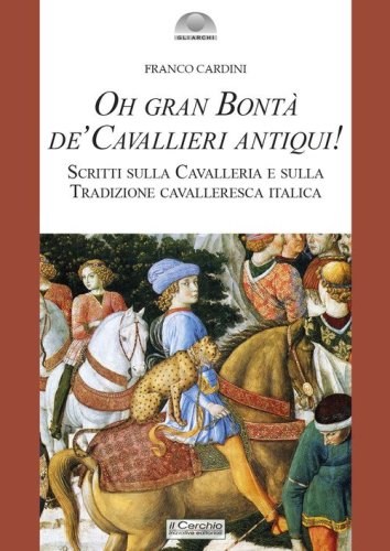 Oh gran bont&agrave; de' cavallieri antiqui! Scritti sulla Cavalleria e sulla Tradizione cavalleresca italica
