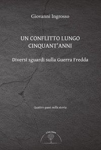 Un conflitto lungo cinquant'anni. Diversi sguardi sulla Guerra Fredda