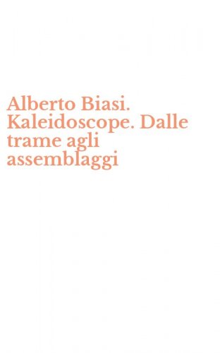 Alberto Biasi. Kaleidoscope. Dalle trame agli assemblaggi