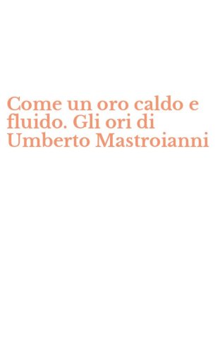 Come un oro caldo e fluido. Gli ori di Umberto Mastroianni