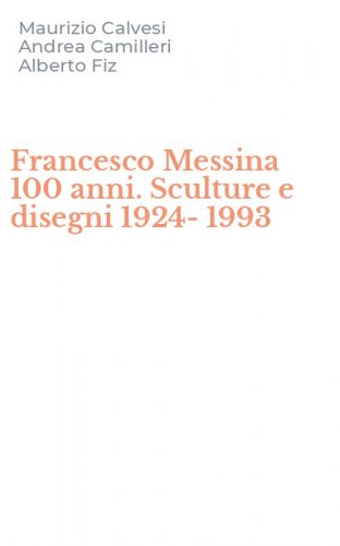 Francesco Messina 100 anni. Sculture e disegni 1924-1993