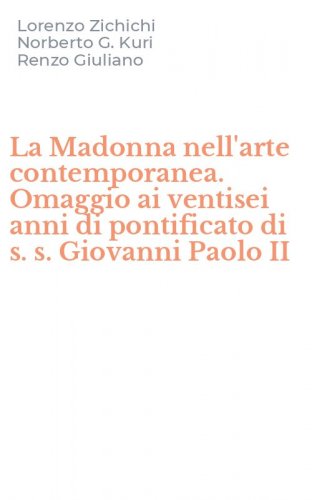 La Madonna nell'arte contemporanea. Omaggio ai ventisei anni di pontificato di s. s. Giovanni Paolo II