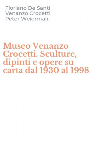 Museo Venanzo Crocetti. Sculture, dipinti e opere su carta dal 1930 al 1998