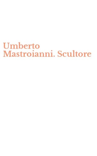 Umberto Mastroianni. Scultore