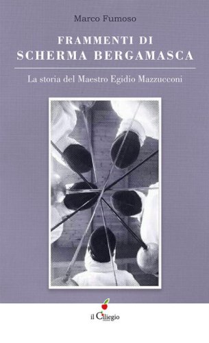 Frammenti di scherma bergamasca. La storia del maestro Egidio Mazzucconi