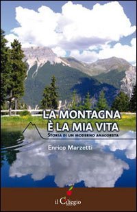 La montagna &egrave; la mia vita. Storia di un moderno anacoreta