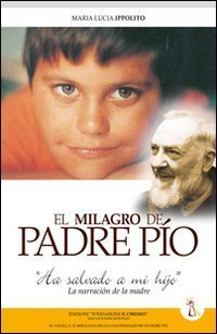 El Milagro de padre P&igrave;o: &laquo;Ha salvato mi h&igrave;jo&raquo;. La narrazion de la madre