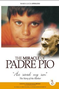 The miracle of Padre Pio. &laquo;He saved my son&raquo;. The story of the mother