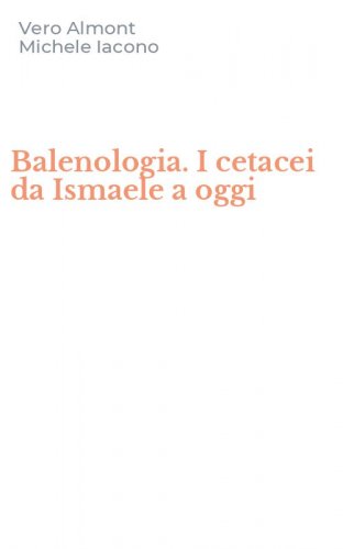 Balenologia. I cetacei da Ismaele a oggi