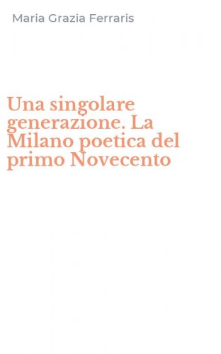 Una singolare generazione. La Milano poetica del primo Novecento