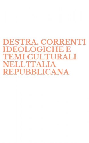 DESTRA. CORRENTI IDEOLOGICHE E TEMI CULTURALI NELL'ITALIA REPUBBLICANA