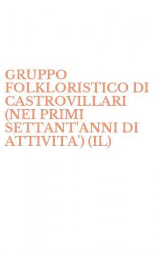 GRUPPO FOLKLORISTICO DI CASTROVILLARI (NEI PRIMI SETTANT'ANNI DI ATTIVITA') (IL)