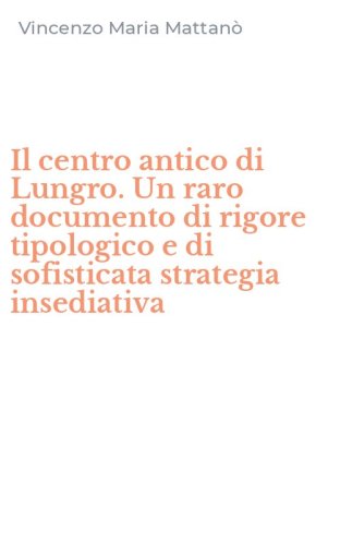 Il centro antico di Lungro. Un raro documento di rigore tipologico e di sofisticata strategia insediativa