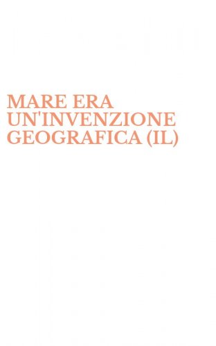 MARE ERA UN'INVENZIONE GEOGRAFICA (IL)