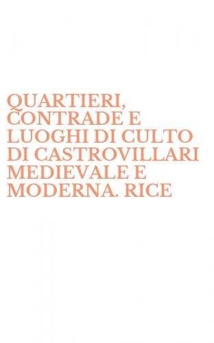 QUARTIERI, CONTRADE E LUOGHI DI CULTO DI CASTROVILLARI MEDIEVALE E MODERNA. RICE - RICERCA TOPONOMASTICA ESTESA AGLI EX CASALI DI EJANINA, FRASCINETO, SAN BASILE