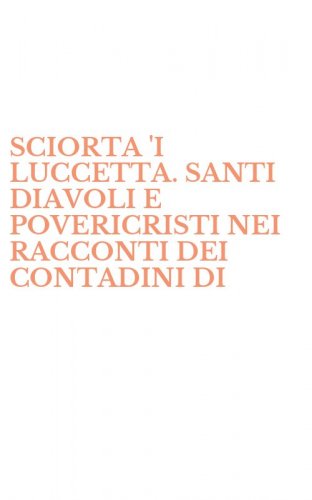 SCIORTA 'I LUCCETTA. SANTI DIAVOLI E POVERICRISTI NEI RACCONTI DEI CONTADINI DI - CALABRIA ('A)