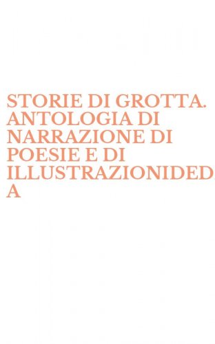 STORIE DI GROTTA. ANTOLOGIA DI NARRAZIONE DI POESIE E DI ILLUSTRAZIONIDEDICATE A