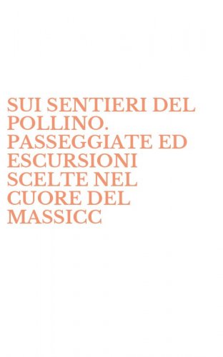 SUI SENTIERI DEL POLLINO. PASSEGGIATE ED ESCURSIONI SCELTE NEL CUORE DEL MASSICC