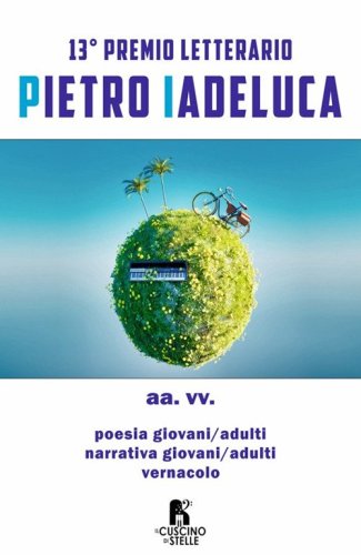 Antologia concorso letterario &laquo;Pietro Iadeluca & amici&raquo;. 13&ordf; edizione 2025. Narrativa, poesia e vernacolo