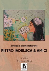 Antologia premio letterario &laquo;Pietro Iadeluca & amici&raquo;. Poesia. 8&ordf; edizione 2020