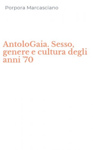 AntoloGaia. Sesso, genere e cultura degli anni '70