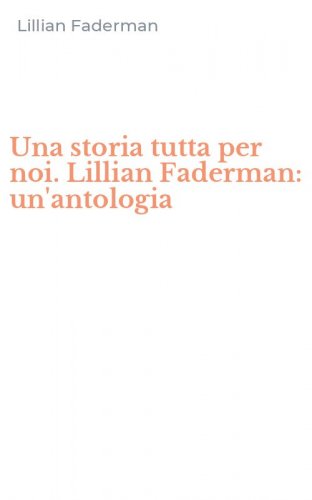 Una storia tutta per noi. Lillian Faderman: un'antologia